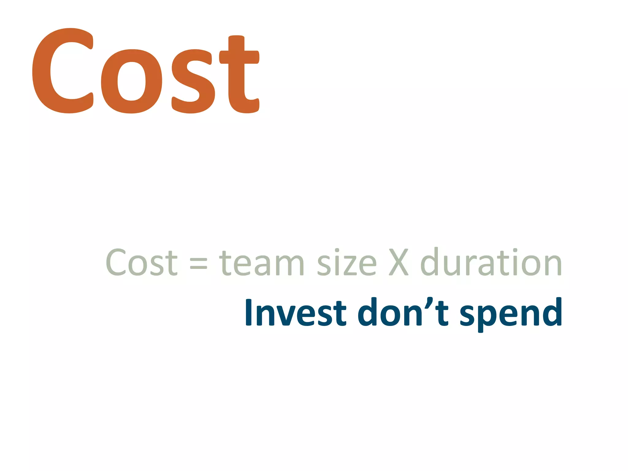 CostCost = team size X durationInvest don’t spend