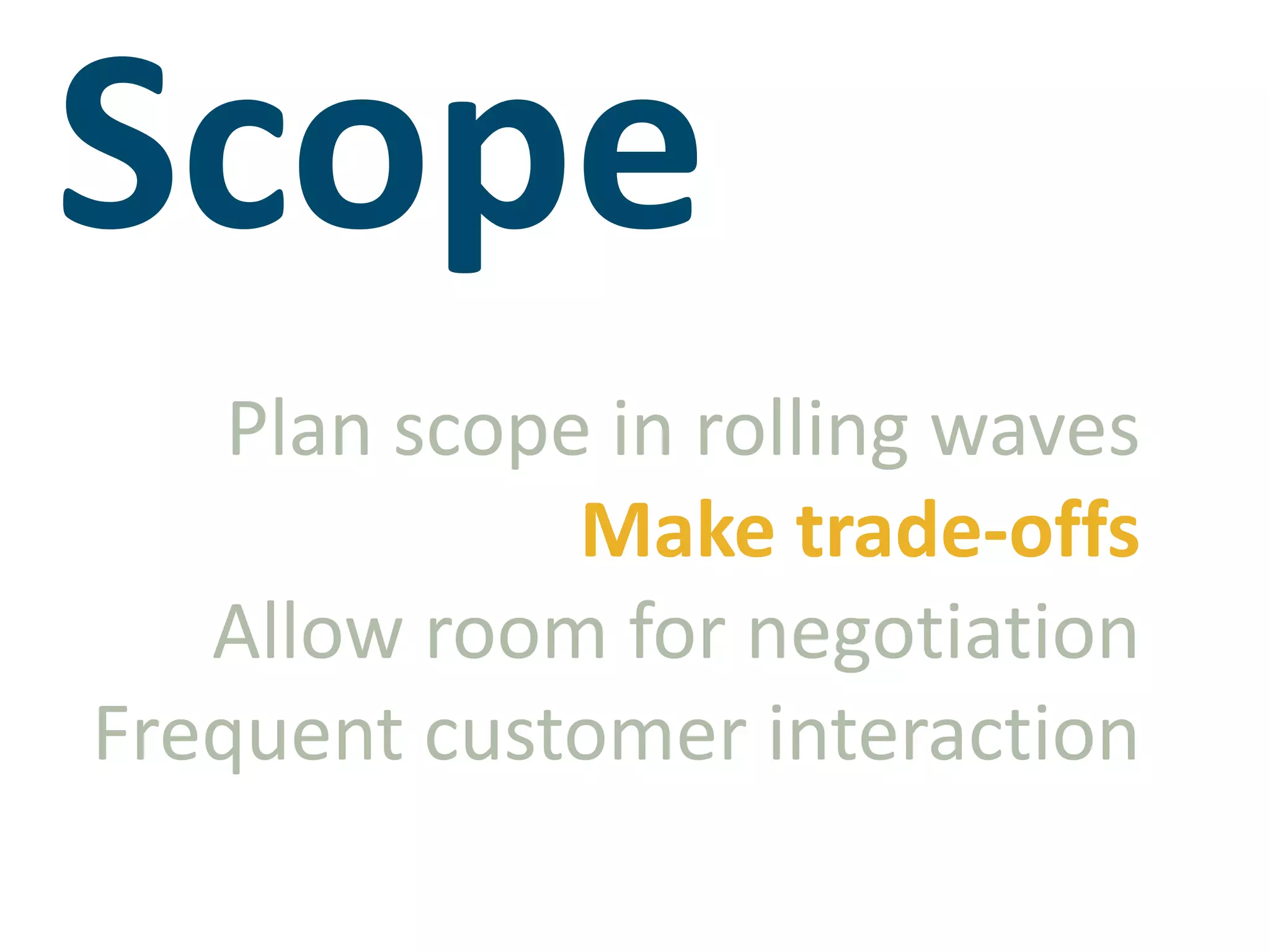 ScopePlan scope in rolling wavesMake trade-offsAllow room for negotiationFrequent customer interaction