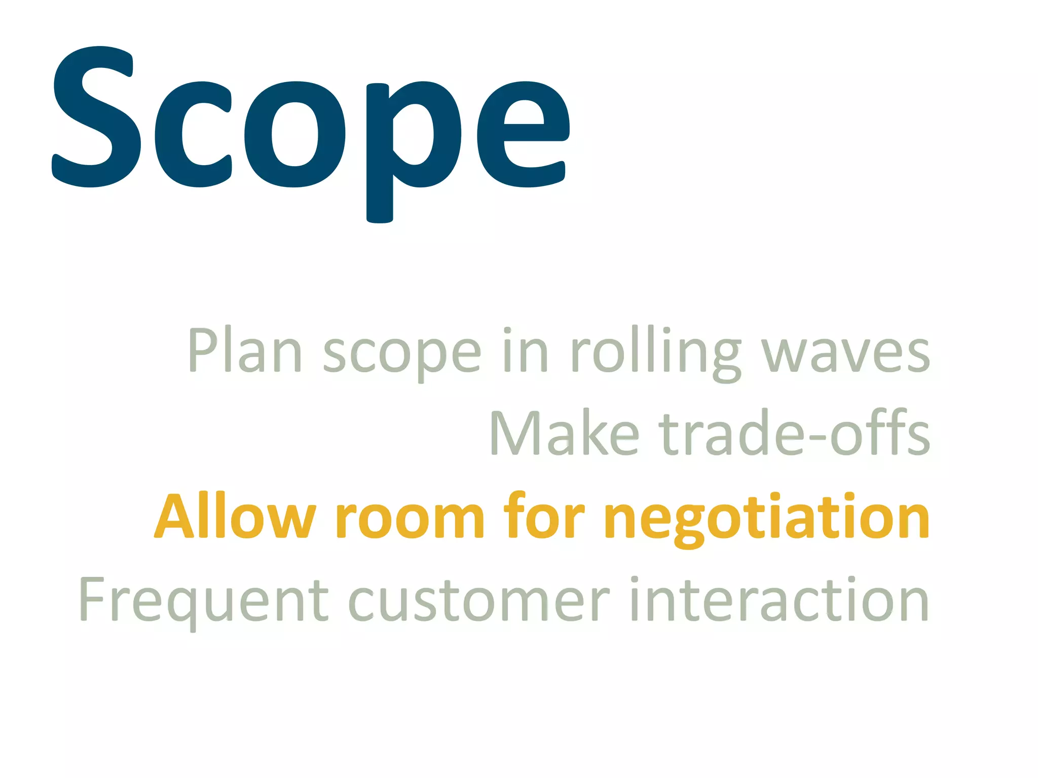 ScopePlan scope in rolling wavesMake trade-offsAllow room for negotiationFrequent customer interaction