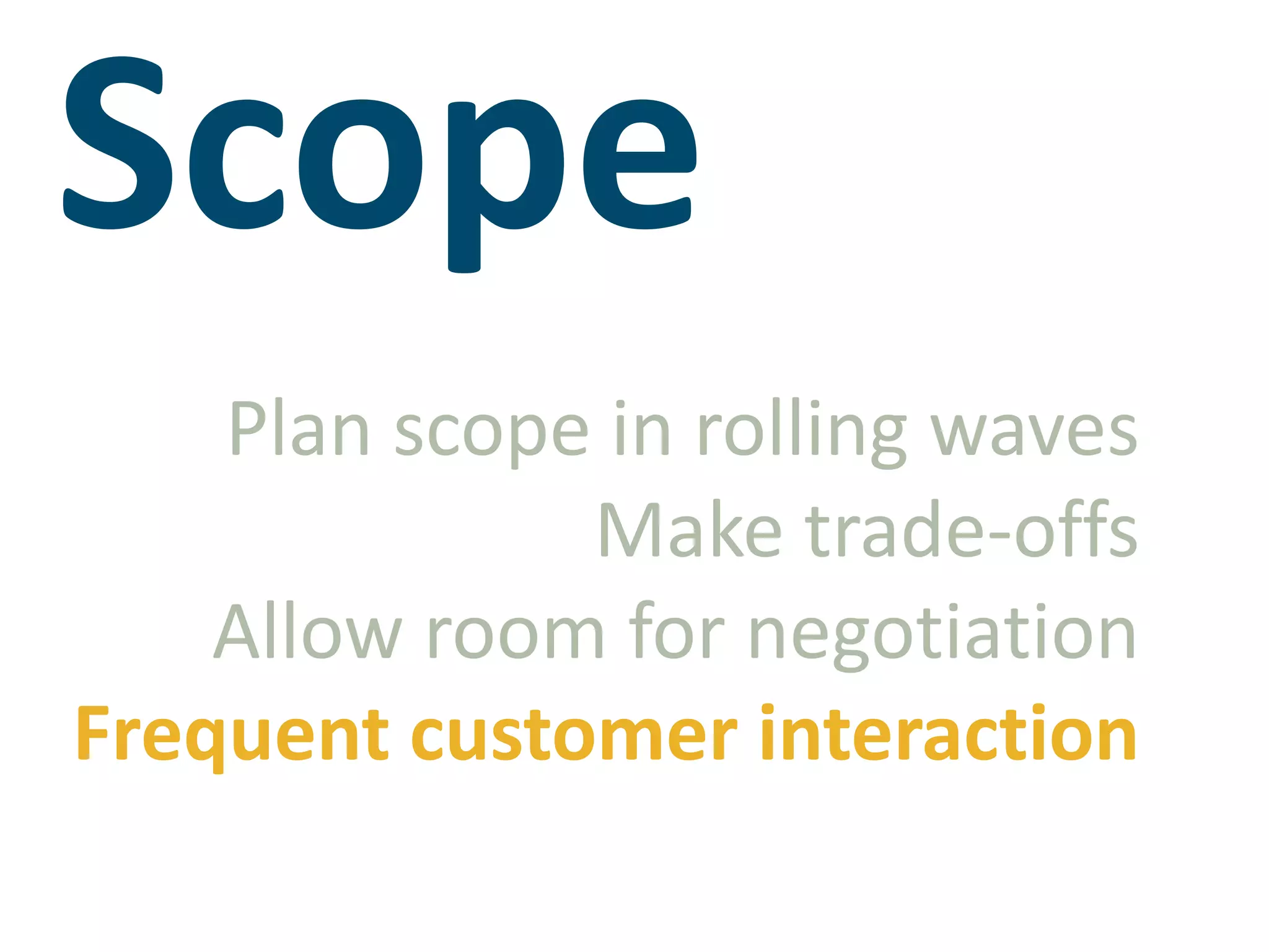 ScopePlan scope in rolling wavesMake trade-offsAllow room for negotiationFrequent customer interaction