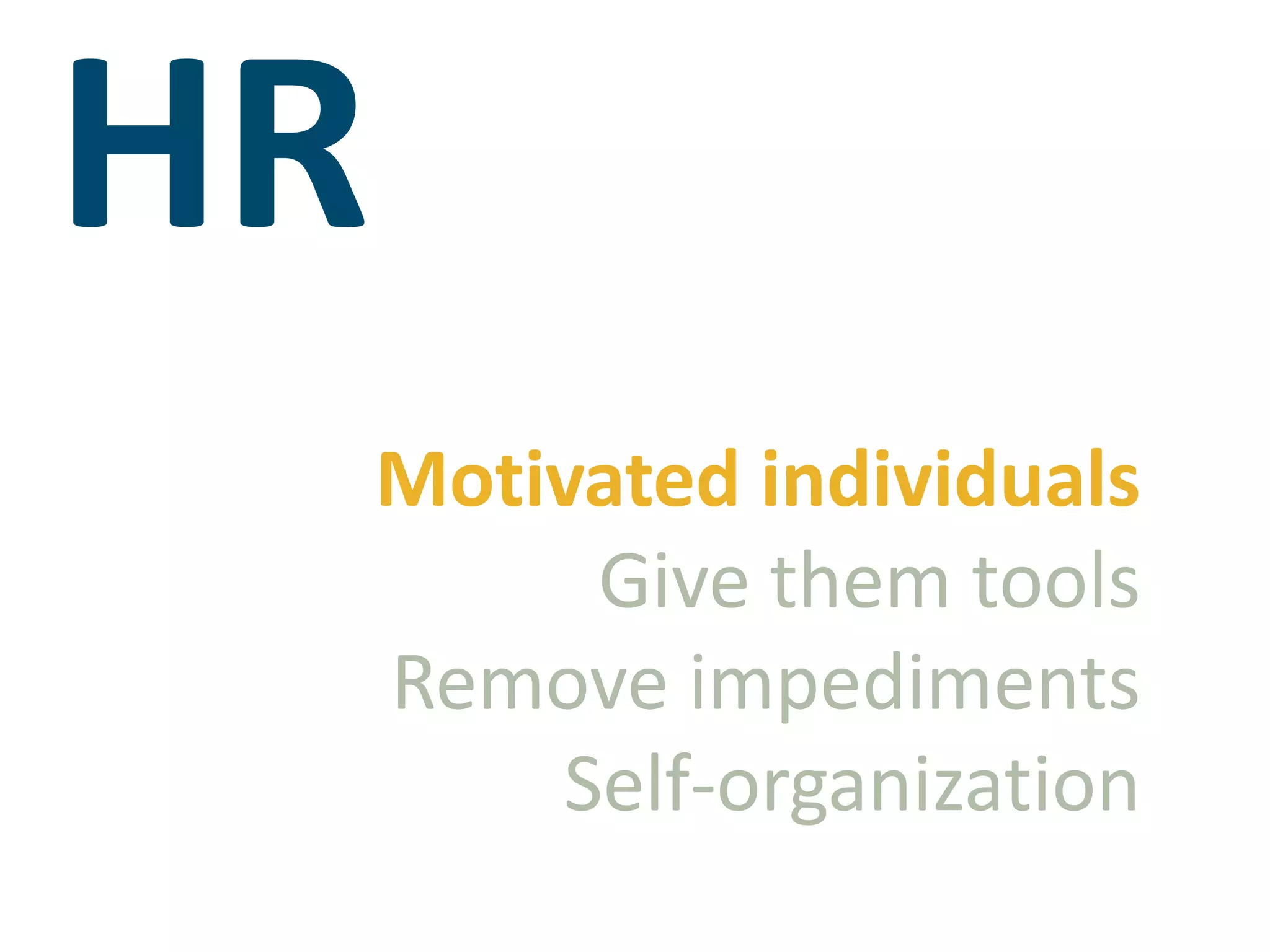 HRMotivated individualsGive them toolsRemove impedimentsSelf-organization