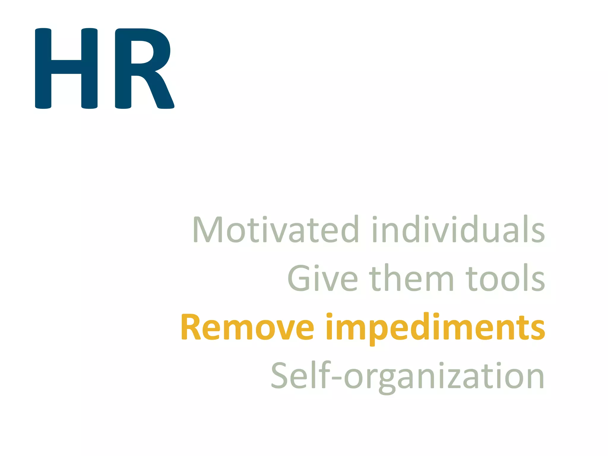 HRMotivated individualsGive them toolsRemove impedimentsSelf-organization