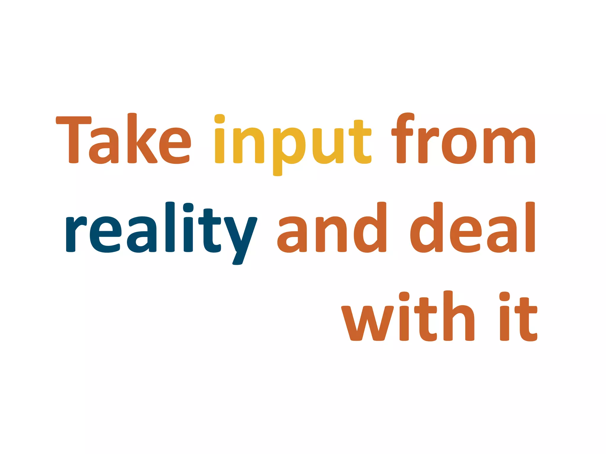 Take input from reality and deal with it