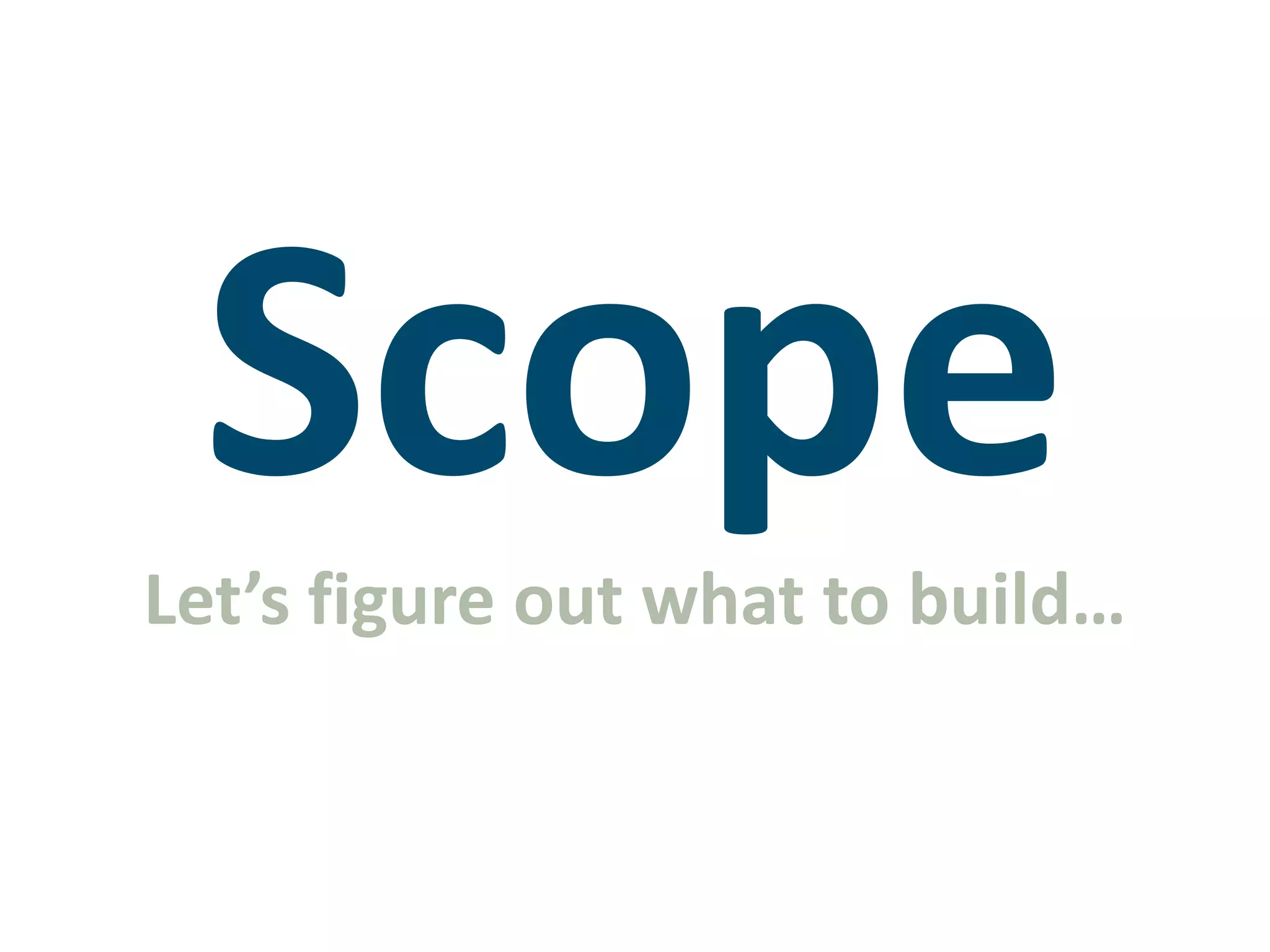 ScopeLet’s figure out what to build… 