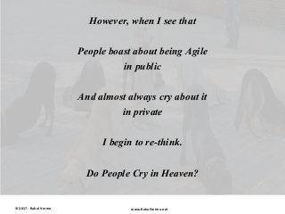However, when I see that
People boast about being Agile
in public
And almost always cry about it
in private
I begin to re-...