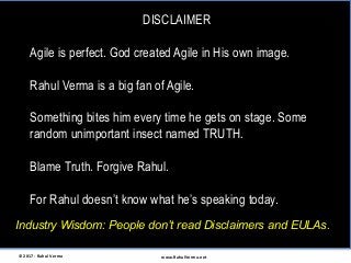 DISCLAIMER
Agile is perfect. God created Agile in His own image.
Rahul Verma is a big fan of Agile.
Something bites him ev...