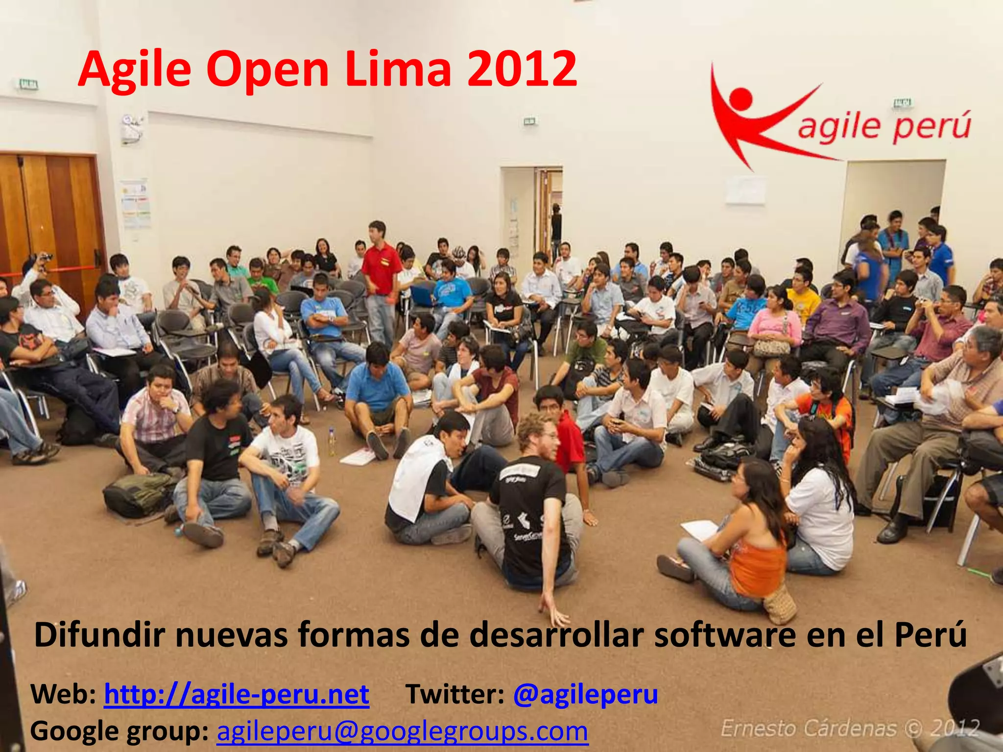 Agile Open Lima 2012




Difundir nuevas formas de desarrollar software en el Perú
Web: http://agile-peru.net Twitter: @agileperu
Google group: agileperu@googlegroups.com
 