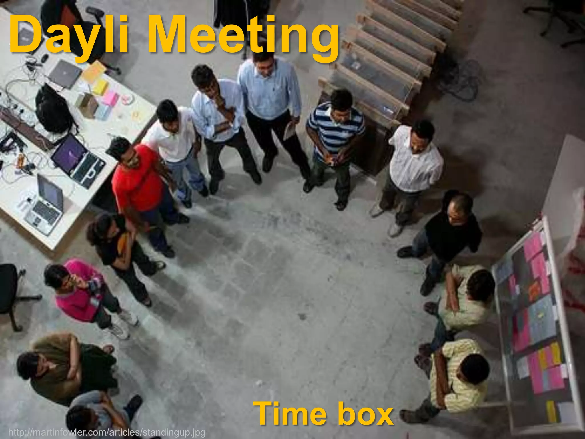 Dayli Meeting




http://martinfowler.com/articles/standingup.jpg
                                                  Time box
 