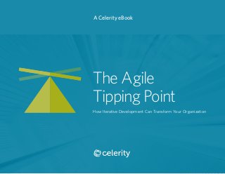 The Agile
Tipping Point
How Iterative Development Can Transform Your Organization
A Celerity eBook
 