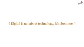 [ Digital is not about technology, it’s about me. ]
 