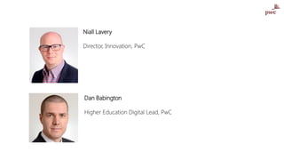 Niall Lavery
Director, Innovation, PwC
Dan Babington
Higher Education Digital Lead, PwC
 
