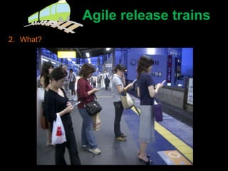 Agile release trains
2. What?
 