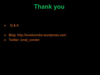 Thank you

   Q&A

 Blog: http://ionelcondor.wordpress.com
 Twitter: ionel_condor
 