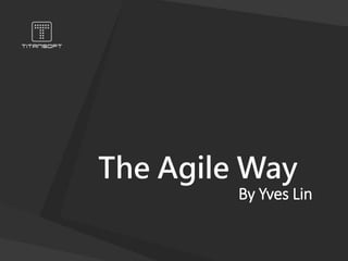 The Agile Way
By Yves Lin
 