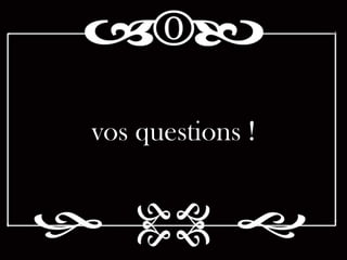 vos questions !
 