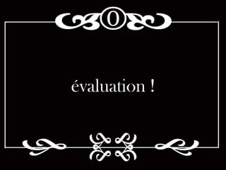 évaluation !
 