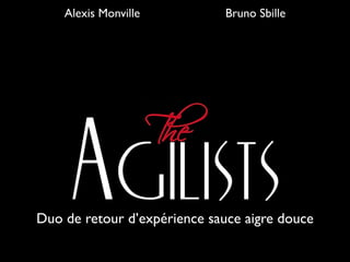 Alexis Monville           Bruno Sbille




Duo de retour d’expérience sauce aigre douce
 