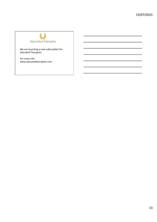 19/07/2015	
  
13	
  
We	
  are	
  launching	
  a	
  new	
  subscrip<on	
  for	
  
Educated	
  Therapists.	
  
	
  
For	
  more	
  info:	
  
www.educatedtherapists.com	
  
 
