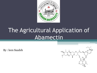 The Agricultural Application of
Abamectin
By : leen Saadeh
 