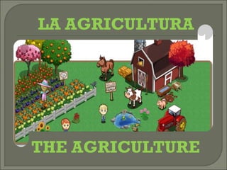 LA AGRICULTURA




THE AGRICULTURE
 