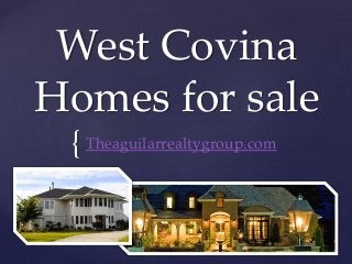 {
West Covina
Homes for sale
Theaguilarrealtygroup.com
 