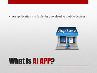 What Is AI APP?
• An application available for download to mobile devices
 