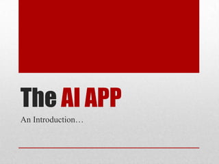 The AI APP
An Introduction…
 