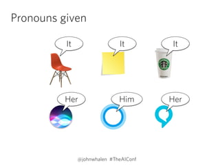 Pronouns given
It It It
Her Him Her
@johnwhalen #TheAIConf
 
