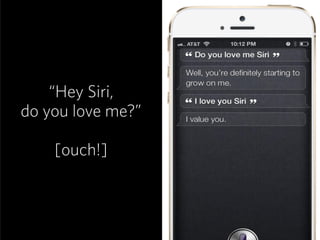 “Hey Siri,
do you love me?”
[ouch!]
 