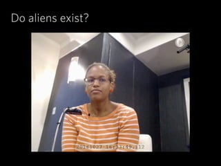 Do aliens exist?
 