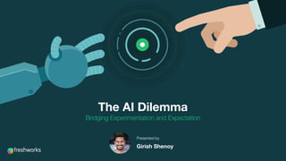 The AI Dilemma
Bridging Experimentation and Expectation
Presented by
Girish Shenoy
 
