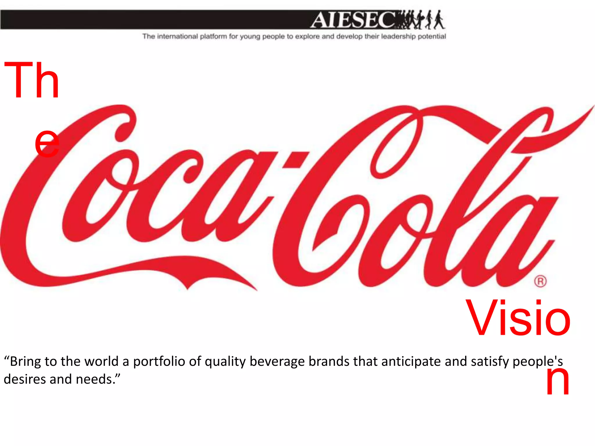 Th
e

Visio
n

“Bring to the world a portfolio of quality beverage brands that anticipate and satisfy people's
desires and needs.”

 