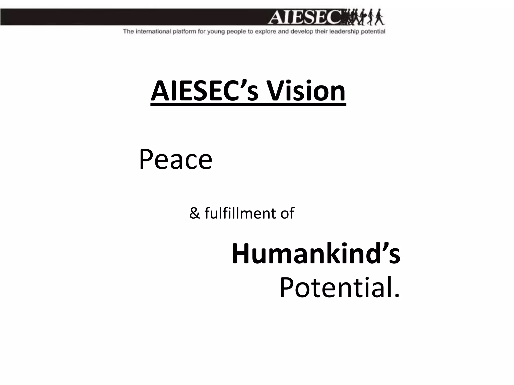 AIESEC’s Vision
Peace
& fulfillment of

Humankind’s
Potential.

 