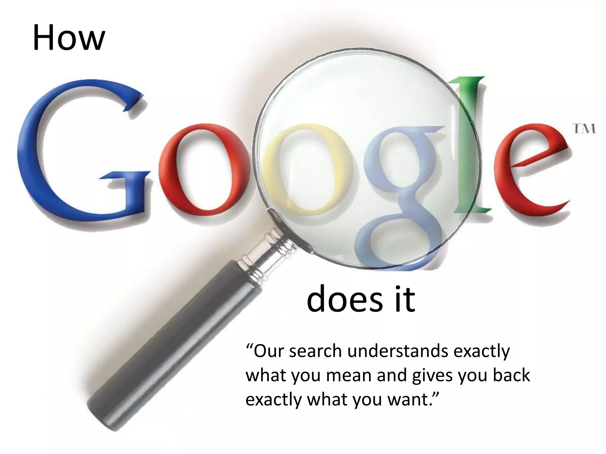 How

does it
“Our search understands exactly
what you mean and gives you back
exactly what you want.”

 