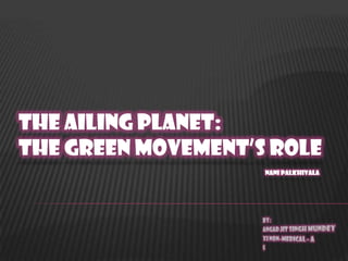 The Ailing Planet:
The Green Movement’s Role
                    Nani Palkhivala
 