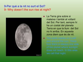 Because there are a lot oxygen because there is a reaction between this matter and oxygen, and then released energy as heat.8-La llum té algun tipus de color?8- Has the light any kind of colour?La llum blanca que es descompon està formada per set colors, tres dels quals són els anomenats colors primaris:el vermell, el verd i el blau.