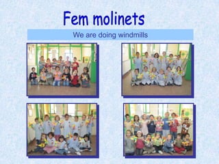 Fem molinetsWe are doing windmills