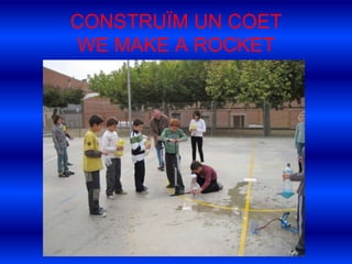 CONSTRUÏM UN COETWE MAKE A ROCKET