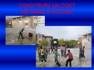 CONSTRUÏM UN COETWE MAKE A ROCKET