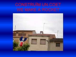 CONSTRUÏM UN COETWE MAKE A ROCKET