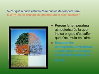 At 224 Km/h.3-Què passaria si no hi hagués aire a la Terra? 3-What does it happen if there wasn't air on the Earth?Que els humans i alguns animals no podríem respirar i moriríem.