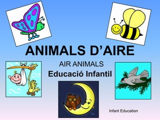 ANIMALS D’AIRE Educació Infantil AIR ANIMALS Infant Education 