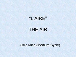 “L’AIRE” THE AIR<br />Cicle Mitjà (Medium Cycle)<br />