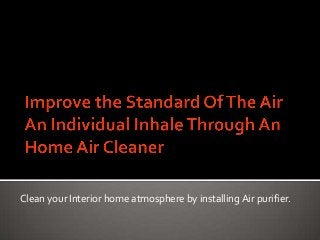 Clean your Interior home atmosphere by installing Air purifier.

 