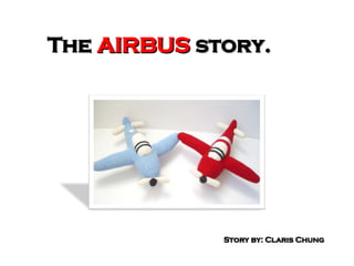 The  AIRBUS  story. Story by: Claris Chung 