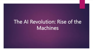 The AI Revolution: Rise of the
Machines
 