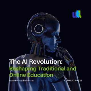 www.utahtechlabs.com +1 801-633-9526
The AI Revolution:
Reshaping Traditional and
Online Education
 