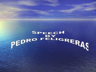 SPEECH BY PEDRO FELIGRERAS 