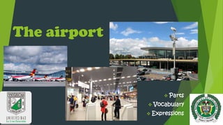 The airport
 Parts
 Vocabulary
 Expressions
 