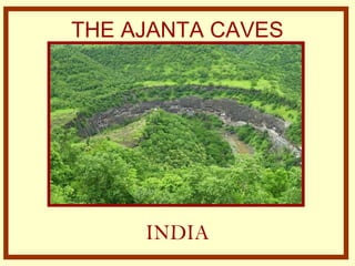 THE AJANTA CAVES
INDIA
 